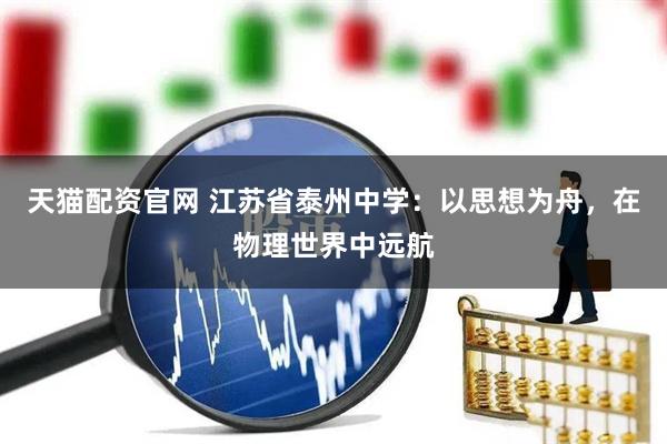 天猫配资官网 江苏省泰州中学:以思想为舟,在物理世界中远航