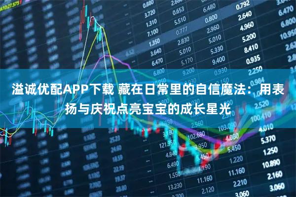 溢诚优配APP下载 藏在日常里的自信魔法：用表扬与庆祝点亮宝宝的成长星光