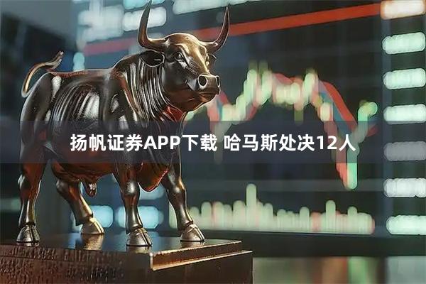 扬帆证券APP下载 哈马斯处决12人
